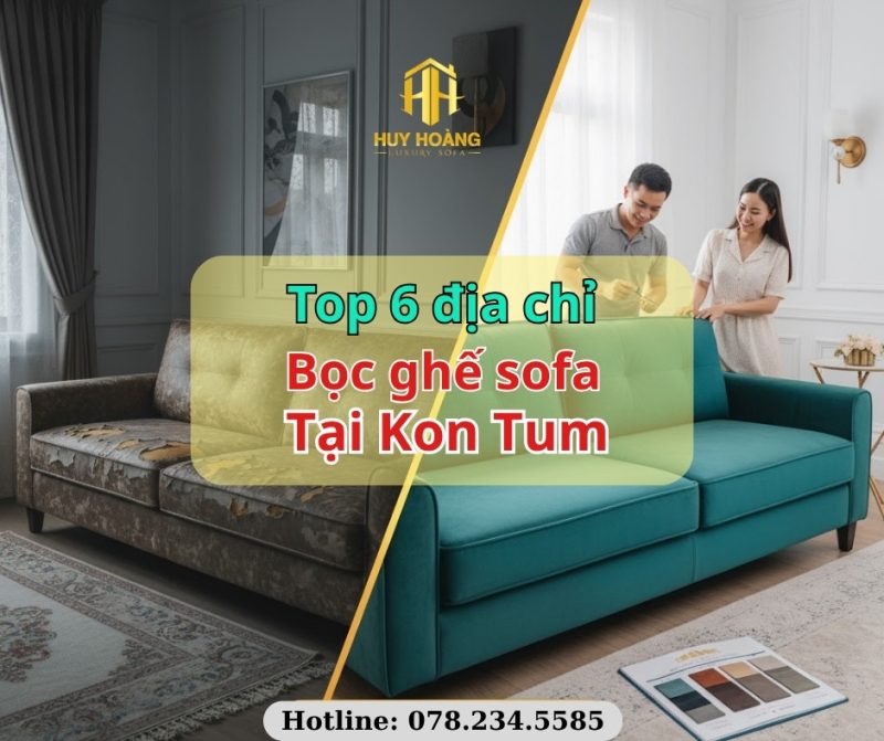 Top 6 địa chỉ bọc sofa uy tín tại Kon Tum – Danh sách những đơn vị bọc sofa chuyên nghiệp, giá tốt, chất lượng hàng đầu năm 2025.